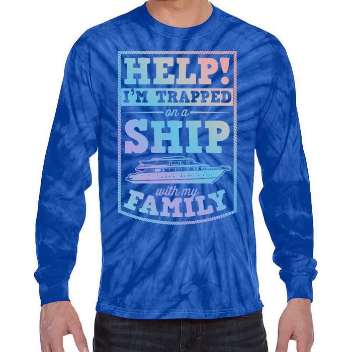 Help I'm Trapped On A Ship With My Family Family Cruise Trip Gift Tie-Dye Long Sleeve Shirt