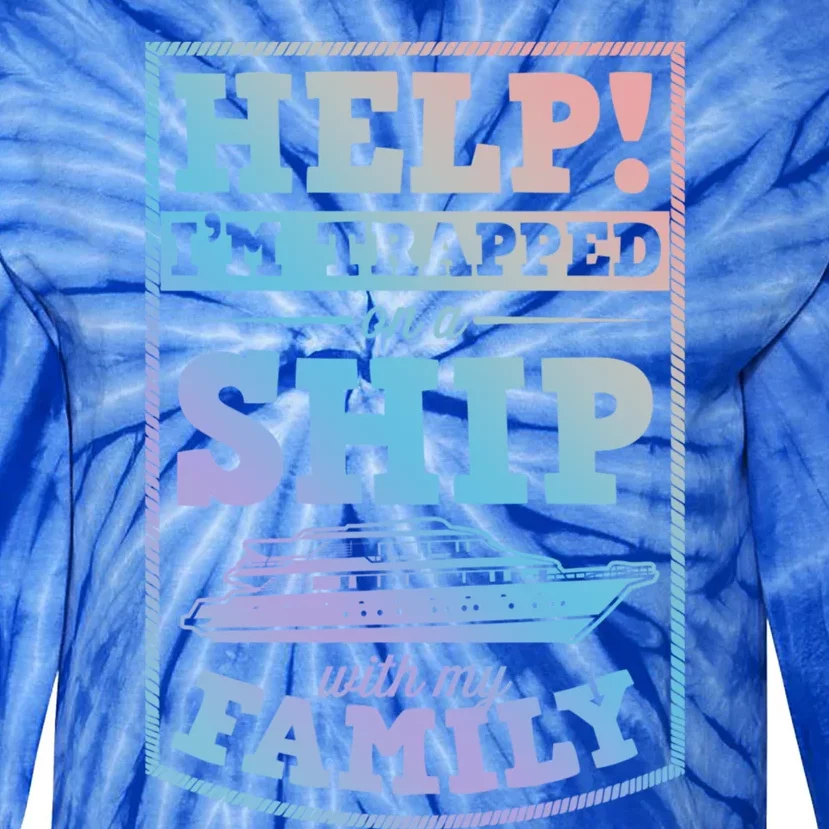 Help I'm Trapped On A Ship With My Family Family Cruise Trip Gift Tie-Dye Long Sleeve Shirt