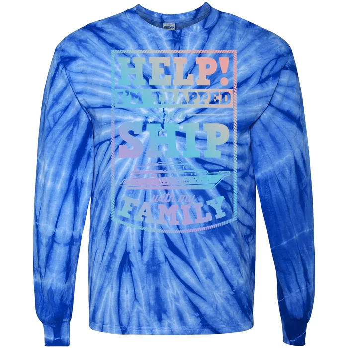 Help I'm Trapped On A Ship With My Family Family Cruise Trip Gift Tie-Dye Long Sleeve Shirt