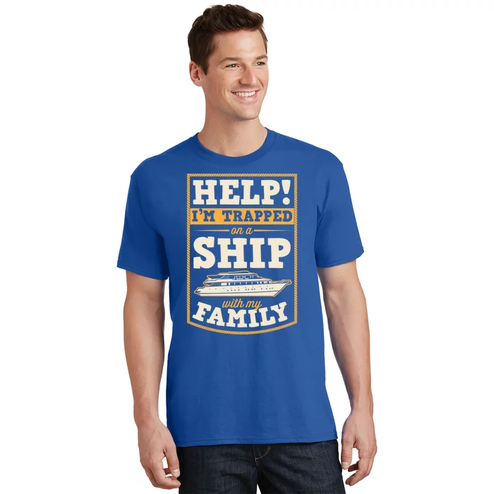 Help I'm Trapped On A Ship With My Family Family Cruise Trip Great Gift T-Shirt