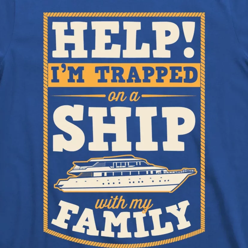 Help I'm Trapped On A Ship With My Family Family Cruise Trip Great Gift T-Shirt