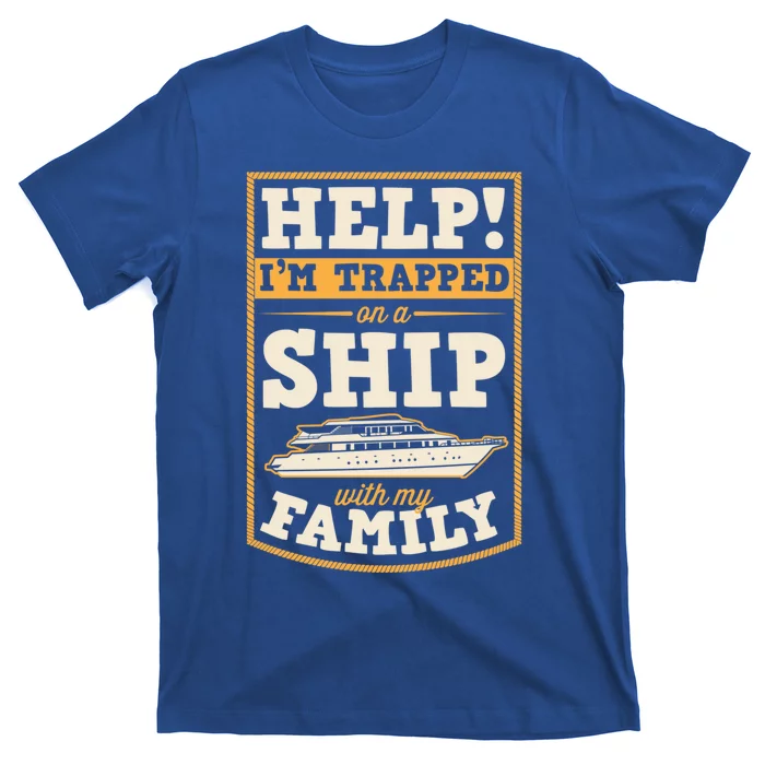 Help I'm Trapped On A Ship With My Family Family Cruise Trip Great Gift T-Shirt