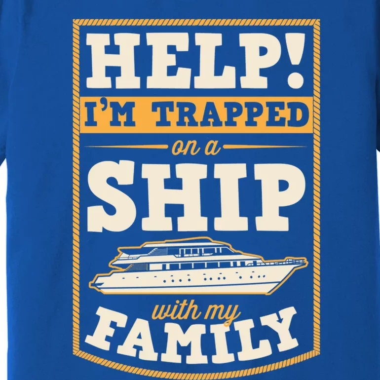 Help I'm Trapped On A Ship With My Family Family Cruise Trip Great Gift Premium T-Shirt