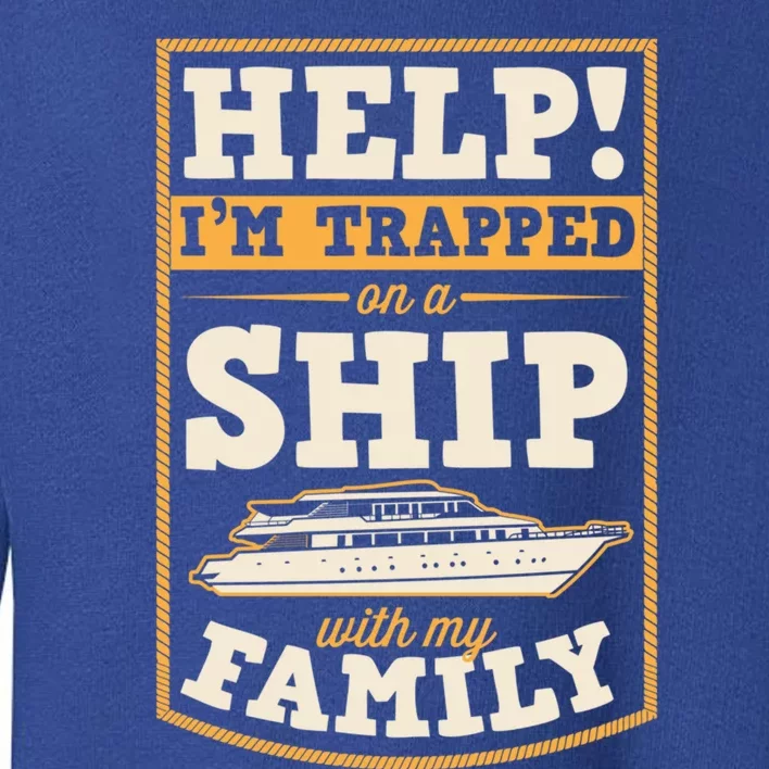 Help I'm Trapped On A Ship With My Family Family Cruise Trip Great Gift Toddler Sweatshirt