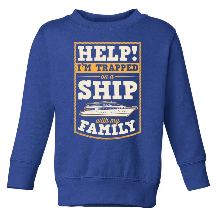 Help I'm Trapped On A Ship With My Family Family Cruise Trip Great Gift Toddler Sweatshirt