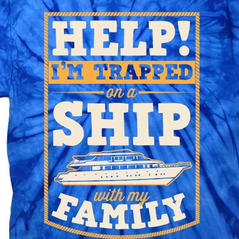 Help I'm Trapped On A Ship With My Family Family Cruise Trip Great Gift Tie-Dye T-Shirt