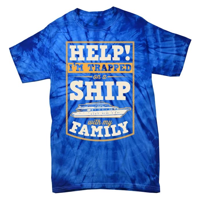 Help I'm Trapped On A Ship With My Family Family Cruise Trip Great Gift Tie-Dye T-Shirt