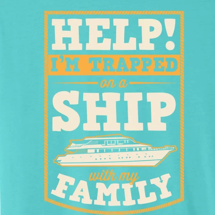 Help I'm Trapped On A Ship With My Family Family Cruise Trip Great Gift ChromaSoft Performance T-Shirt