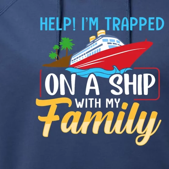 Help I'm Trapped On A Ship With My Family Family Cruise Trip Performance Fleece Hoodie