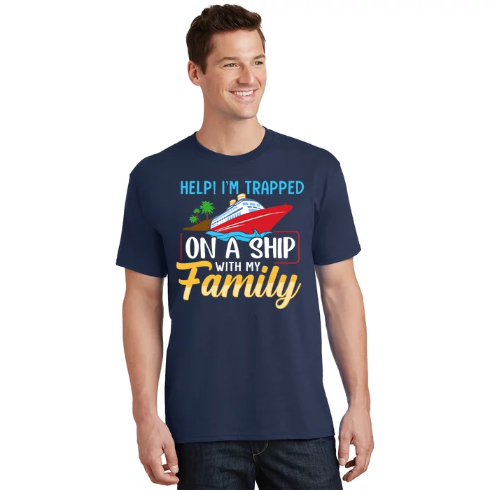 Help I'm Trapped On A Ship With My Family Family Cruise Trip T-Shirt