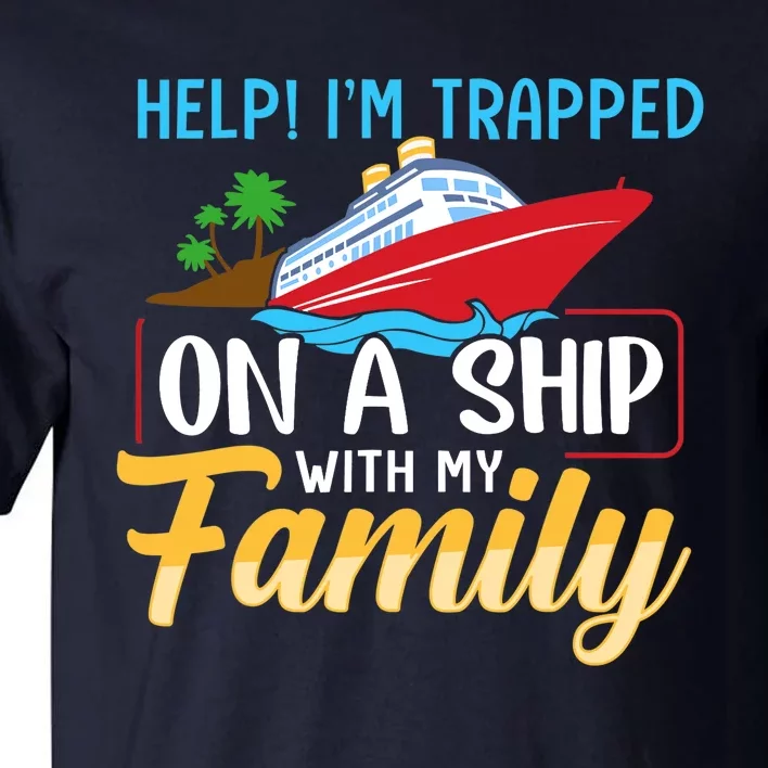 Help I'm Trapped On A Ship With My Family Family Cruise Trip Tall T-Shirt