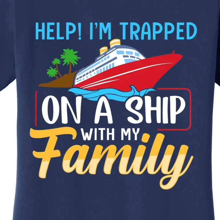 Help I'm Trapped On A Ship With My Family Family Cruise Trip Women's T-Shirt