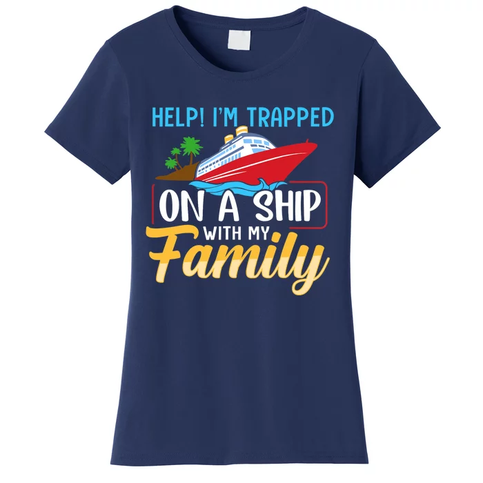 Help I'm Trapped On A Ship With My Family Family Cruise Trip Women's T-Shirt