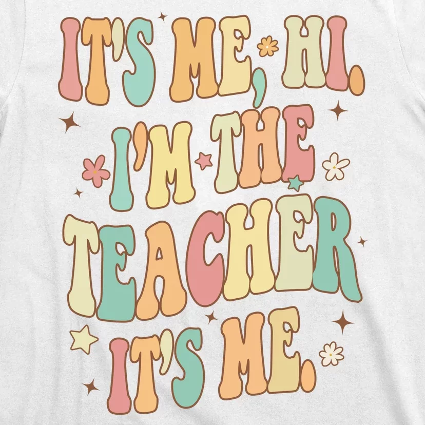 Hi Im The Teacher Its Me Funny Teacher Gift T-Shirt