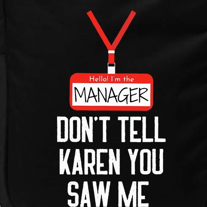 Hello IM The Manager DonT Tell Karen You Saw Me Funny Impact Tech Backpack