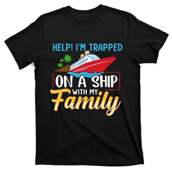 Help I'm Trapped On A Ship With My Family Family Cruise Trip T-Shirt