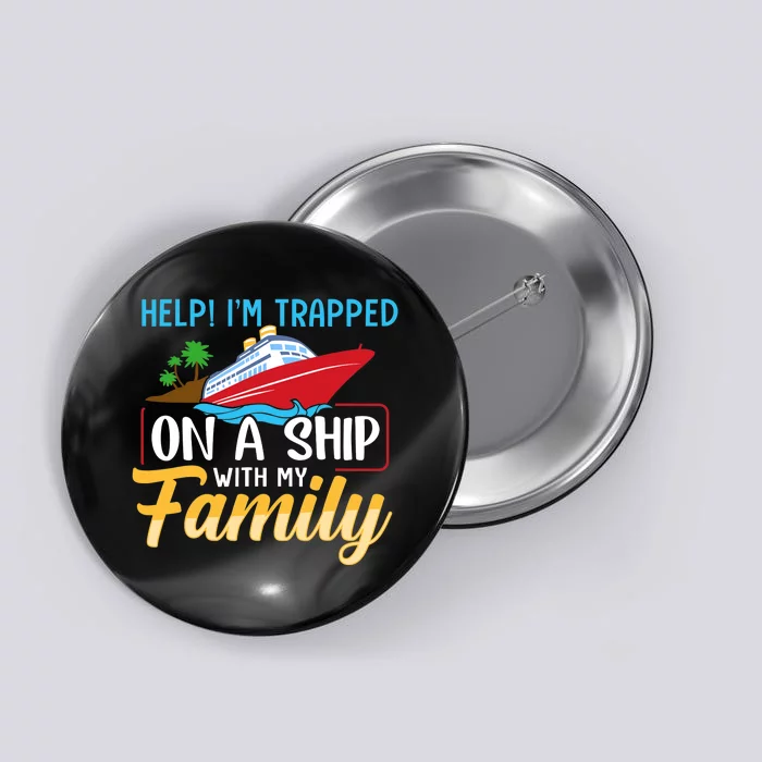 Help I'm Trapped On A Ship With My Family Family Cruise Trip Button