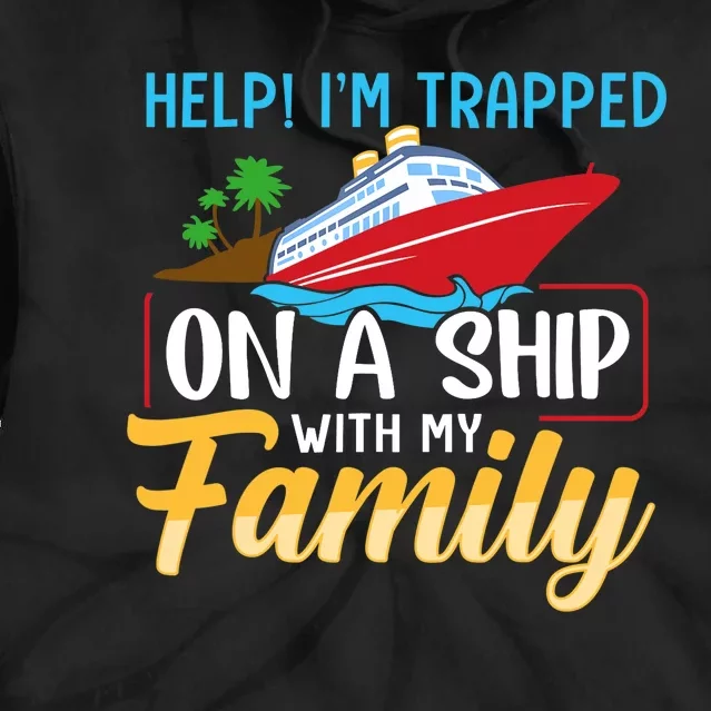 Help I'm Trapped On A Ship With My Family Family Cruise Trip Tie Dye Hoodie