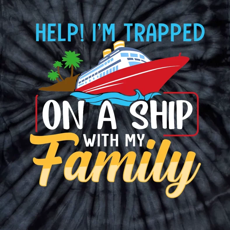 Help I'm Trapped On A Ship With My Family Family Cruise Trip Tie-Dye T-Shirt