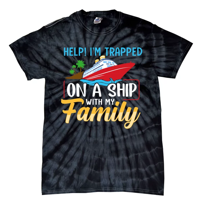 Help I'm Trapped On A Ship With My Family Family Cruise Trip Tie-Dye T-Shirt