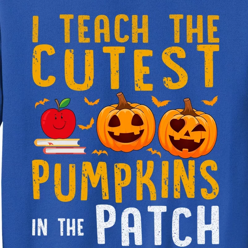 Halloween I Teach The Cutest Pumpkins In The Patch Gift Tall Sweatshirt