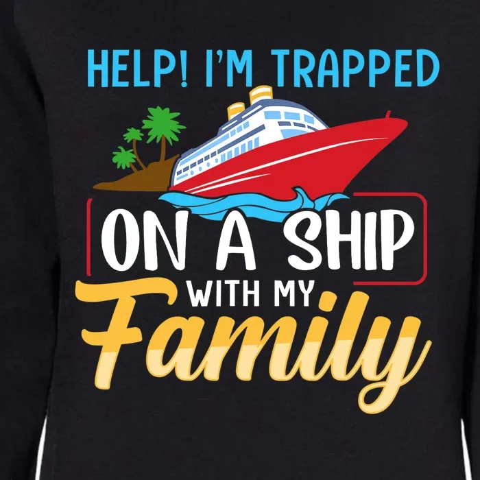 Help I'm Trapped On A Ship With My Family Family Cruise Trip Womens California Wash Sweatshirt