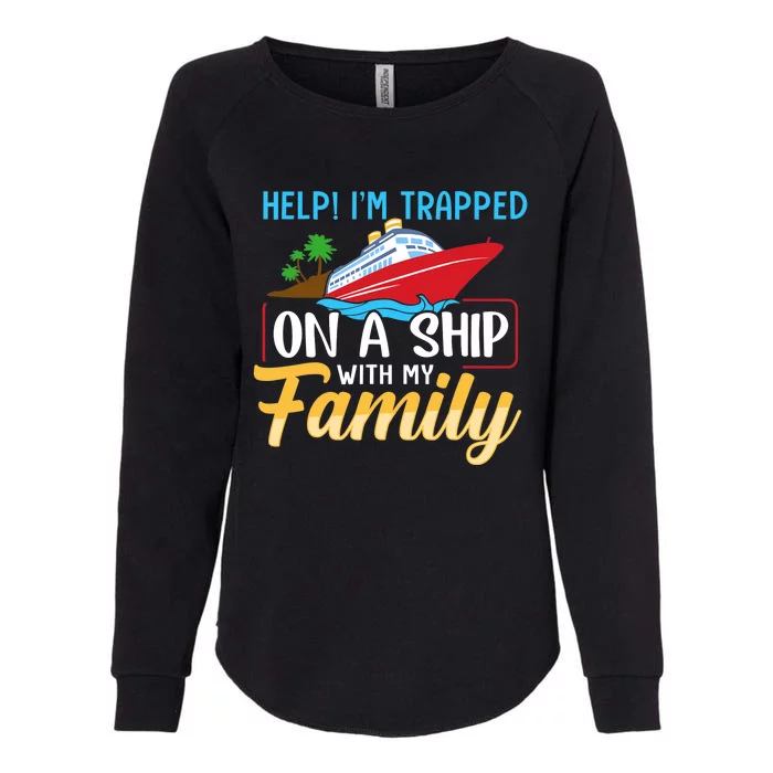 Help I'm Trapped On A Ship With My Family Family Cruise Trip Womens California Wash Sweatshirt