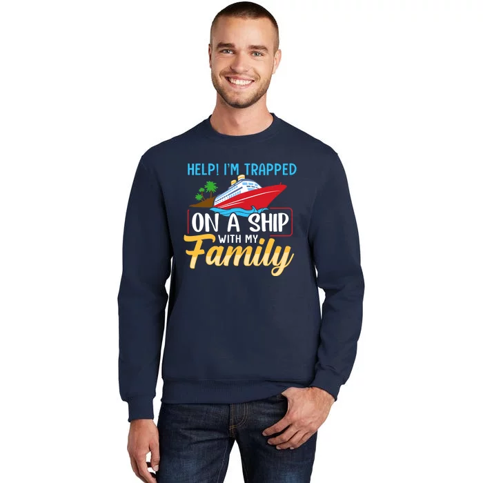 Help I'm Trapped On A Ship With My Family Family Cruise Trip Tall Sweatshirt