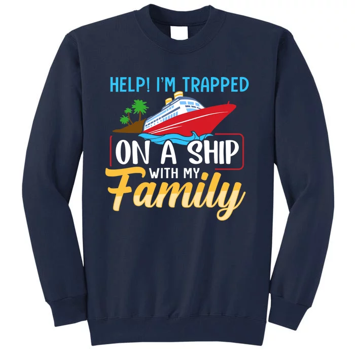 Help I'm Trapped On A Ship With My Family Family Cruise Trip Tall Sweatshirt