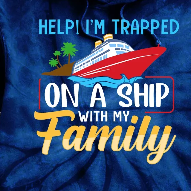 Help I'm Trapped On A Ship With My Family Family Cruise Trip Tie Dye Hoodie