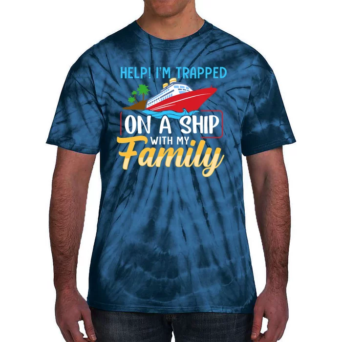 Help I'm Trapped On A Ship With My Family Family Cruise Trip Tie-Dye T-Shirt