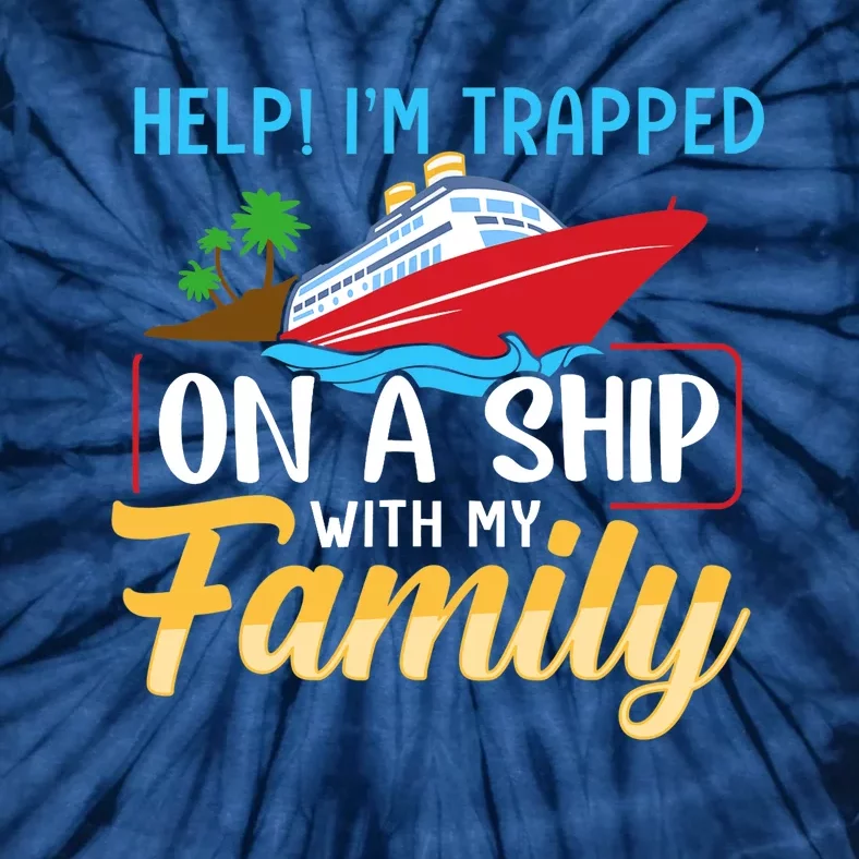 Help I'm Trapped On A Ship With My Family Family Cruise Trip Tie-Dye T-Shirt