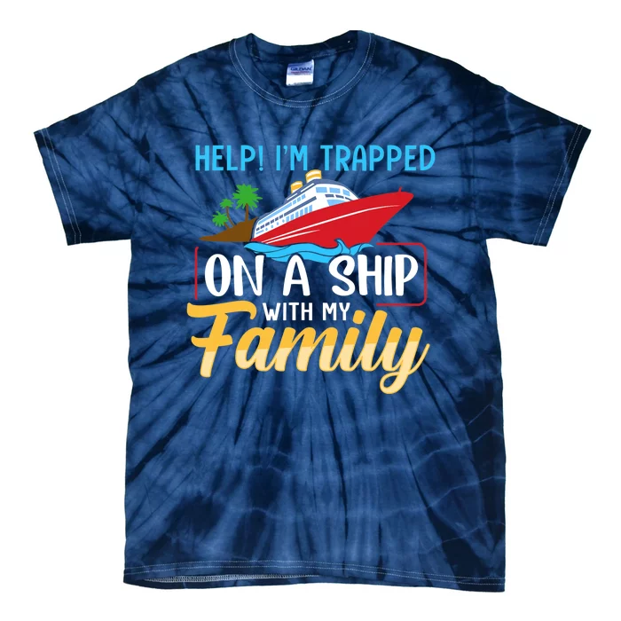 Help I'm Trapped On A Ship With My Family Family Cruise Trip Tie-Dye T-Shirt