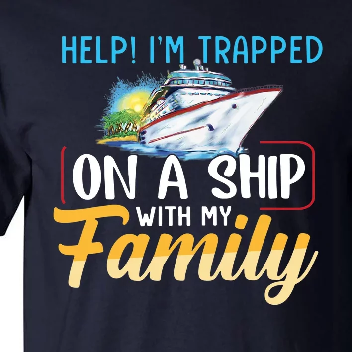 Help I'm Trapped On A Ship With My Family Cruise Tall T-Shirt