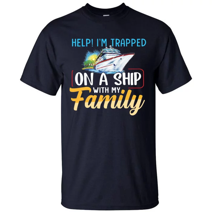 Help I'm Trapped On A Ship With My Family Cruise Tall T-Shirt