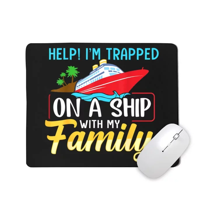 Help I'm Trapped On A Ship With My Family Family Cruise Trip Mousepad