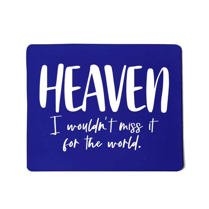 Heaven I Wouldn't Miss It For The World Gift Mousepad