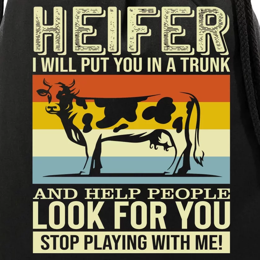 Heifer I Will Put You In A Trunk And Help People Look For You Stop Playing With Drawstring Bag