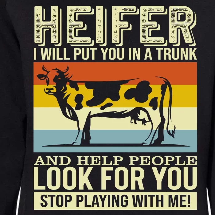 Heifer I Will Put You In A Trunk And Help People Look For You Stop Playing With Womens California Wash Sweatshirt