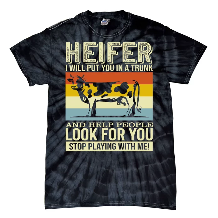 Heifer I Will Put You In A Trunk And Help People Look For You Stop Playing With Tie-Dye T-Shirt