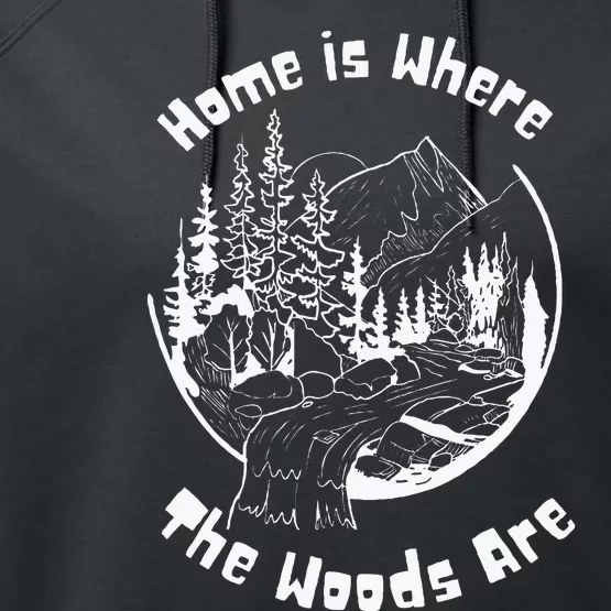 Home Is Where The Woods Are Gift For Nature Lovers Campers Performance Fleece Hoodie