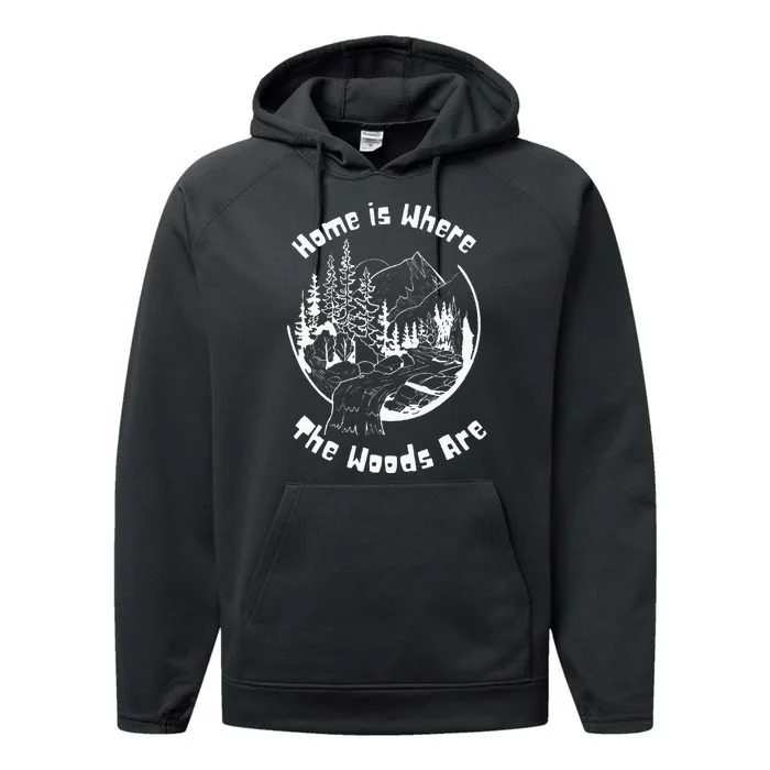 Home Is Where The Woods Are Gift For Nature Lovers Campers Performance Fleece Hoodie