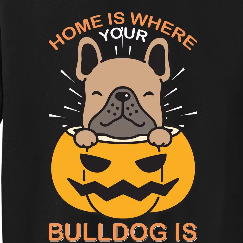 Home Is Where Your Bulldog Is Tall Sweatshirt