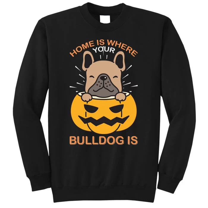 Home Is Where Your Bulldog Is Tall Sweatshirt