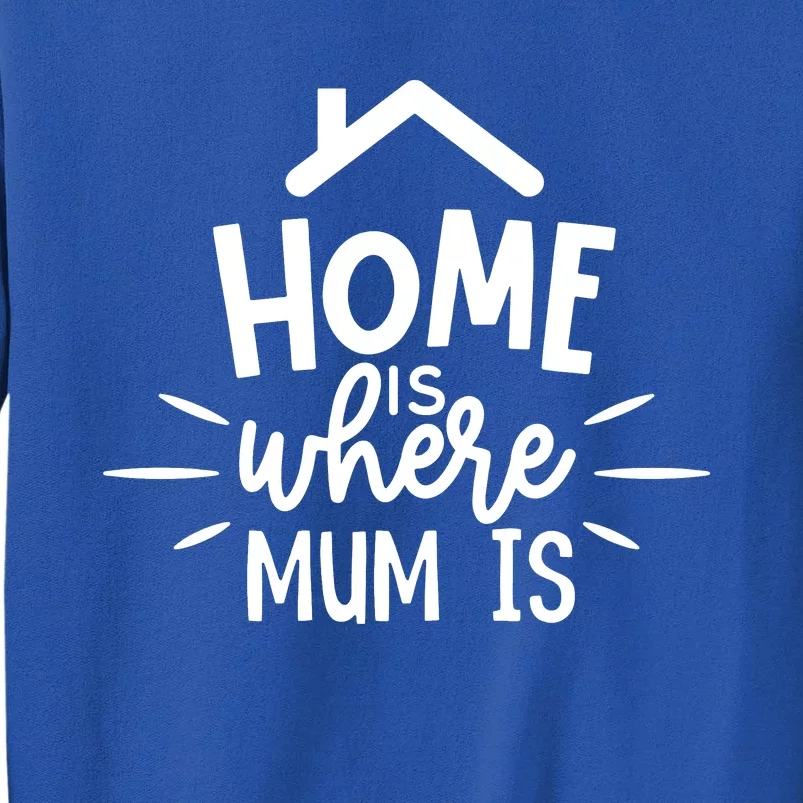 Home Is Where Mum Is Tall Sweatshirt