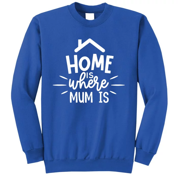 Home Is Where Mum Is Tall Sweatshirt