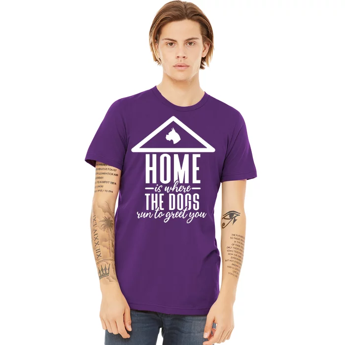 Home Is Where The Dogs Run To Greet You Premium T-Shirt