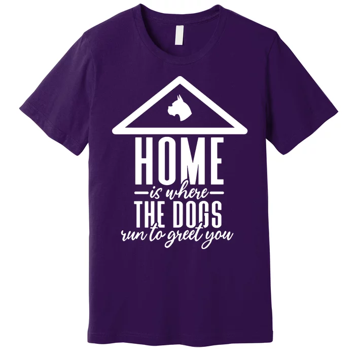 Home Is Where The Dogs Run To Greet You Premium T-Shirt