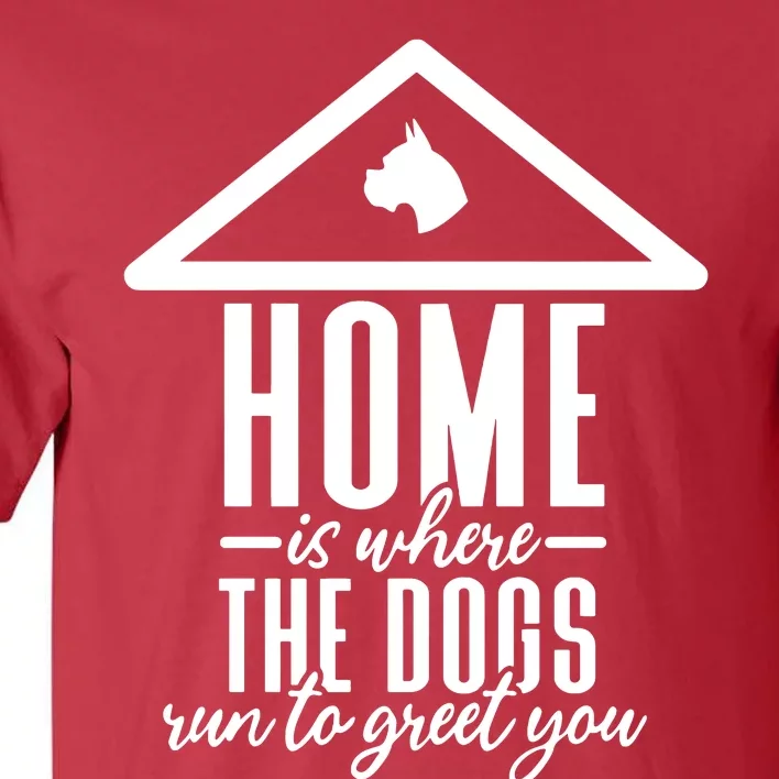 Home Is Where The Dogs Run To Greet You Tall T-Shirt