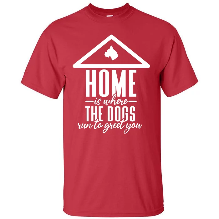 Home Is Where The Dogs Run To Greet You Tall T-Shirt